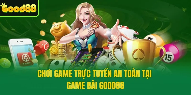 Chơi game trực tuyến an toàn tại game bài Good88