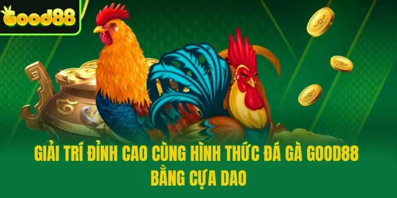 Giải trí đỉnh cao cùng hình thức đá gà Good88 bằng cựa dao