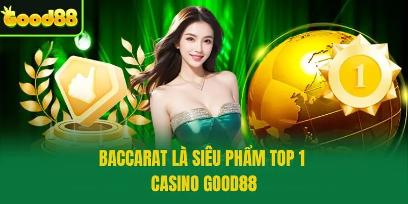Baccarat là siêu phẩm top 1 casino Good88