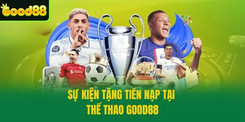 Sự kiện tặng tiền nạp tại thể thao Good88