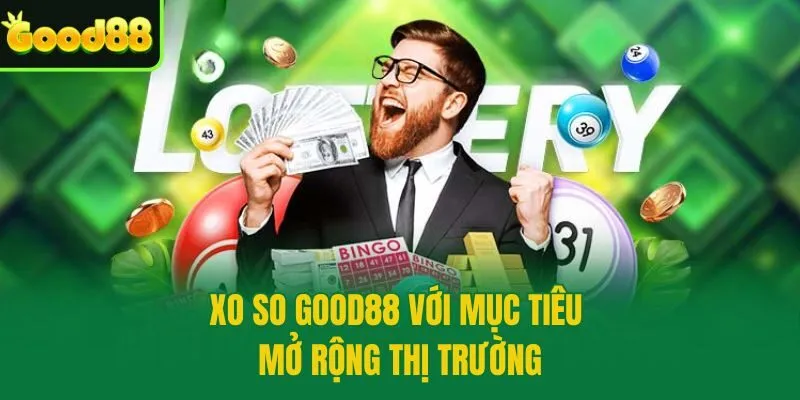 XO SO GOOD88 với mục tiêu mở rộng thị trường