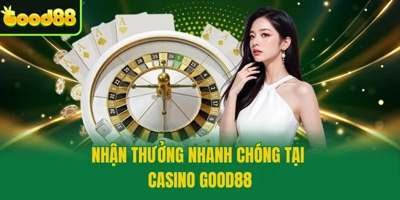 Nhận thưởng nhanh chóng tại casino Good88