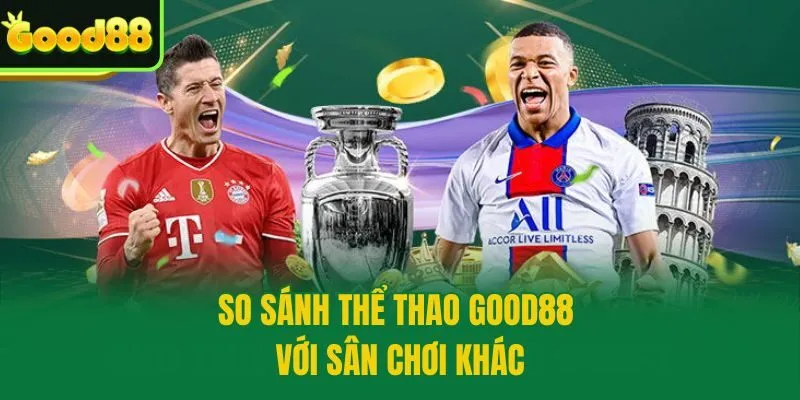 So sánh thể thao Good88 với sân chơi khác