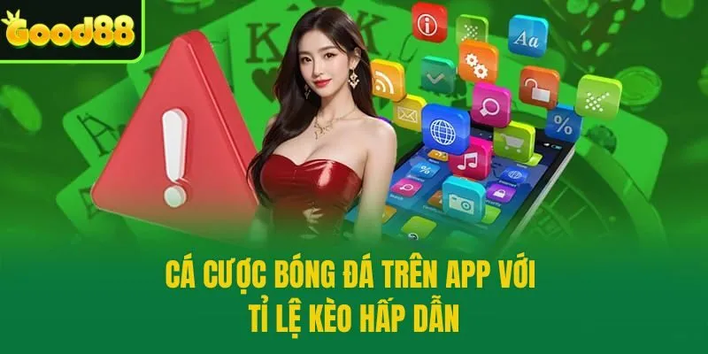 Cá cược bóng đá trên app với tỉ lệ kèo hấp dẫn