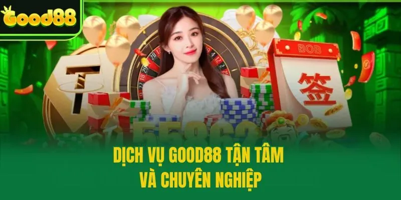 Dịch vụ Good88 tận tâm và chuyên nghiệp