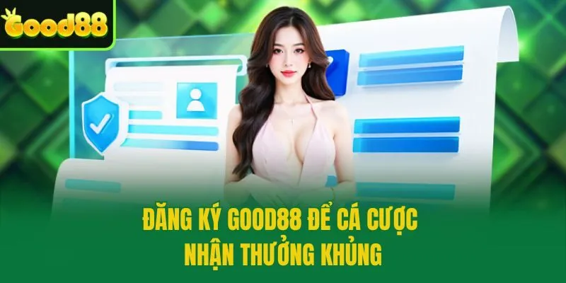 Đăng ký Good88 để cá cược nhận thưởng khủng