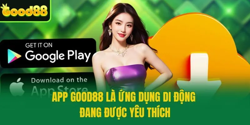 App Good88 là ứng dụng di động đang được yêu thích