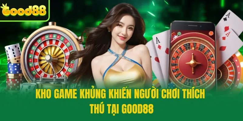 Kho game khủng khiến người chơi thích thú tại Good88