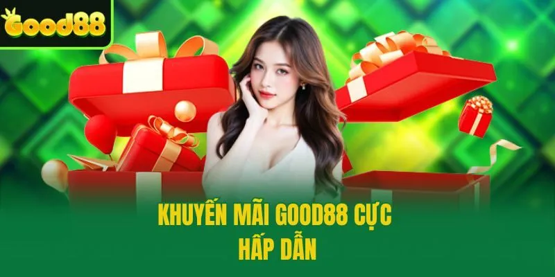 Khuyến mãi Good88 cực hấp dẫn