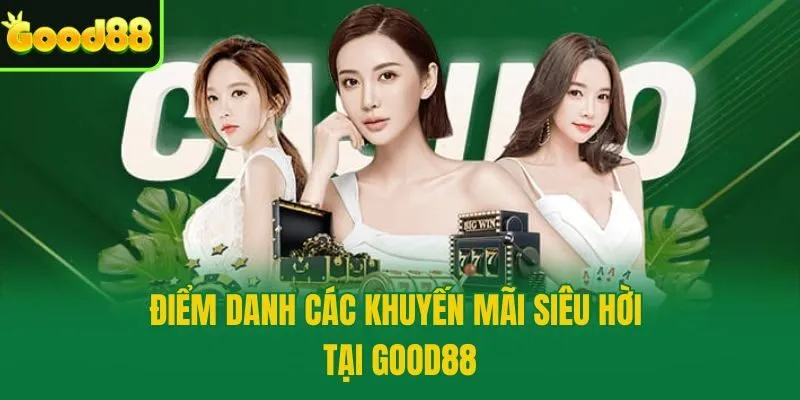 Điểm danh các khuyến mãi siêu hời tại Good88
