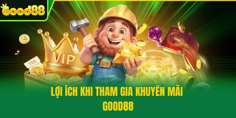 Lợi ích khi tham gia khuyến mãi Good88