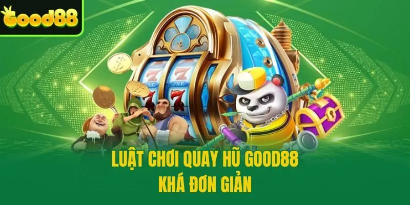 Luật chơi quay hũ Good88 khá đơn giản