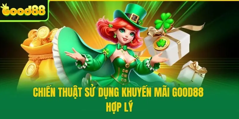 Chiến thuật sử dụng khuyến mãi Good88 hợp lý