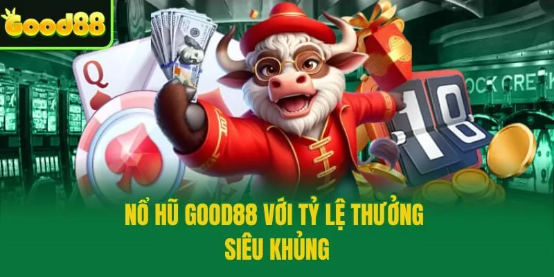 Nổ hũ Good88 với tỷ lệ thưởng siêu khủng