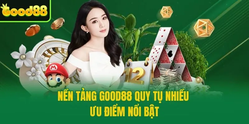 Nền tảng Good88 quy tụ nhiều ưu điểm nổi bật